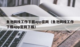 鱼泡网找工作下载app官网（鱼泡网找工作下载app官网下载）