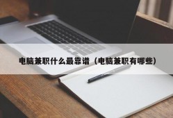 电脑兼职什么最靠谱（电脑兼职有哪些）