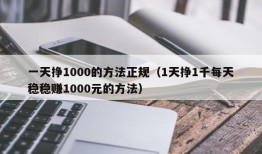 一天挣1000的方法正规（1天挣1千每天稳稳赚1000元的方法）