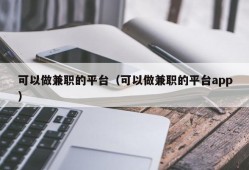 可以做兼职的平台（可以做兼职的平台app）