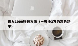 日入1000赚钱方法（一天挣3万的灰色路子）