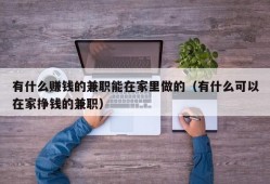 有什么赚钱的兼职能在家里做的（有什么可以在家挣钱的兼职）