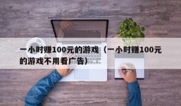 一小时赚100元的游戏（一小时赚100元的游戏不用看广告）