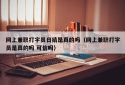 网上兼职打字员日结是真的吗（网上兼职打字员是真的吗 可信吗）