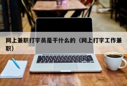 网上兼职打字员是干什么的（网上打字工作兼职）