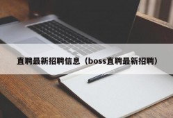 直聘最新招聘信息（boss直聘最新招聘）