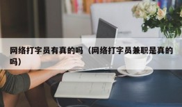 网络打字员有真的吗（网络打字员兼职是真的吗）