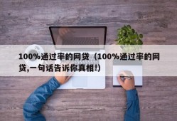 100%通过率的网贷（100%通过率的网贷,一句话告诉你真相!）