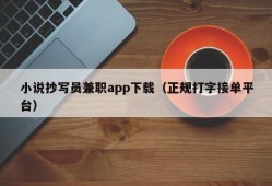 小说抄写员兼职app下载（正规打字接单平台）