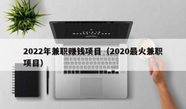 2022年兼职赚钱项目（2020最火兼职项目）