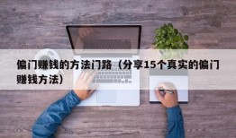 偏门赚钱的方法门路（分享15个真实的偏门赚钱方法）