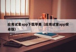 应用试客app下载苹果（应用试客app安卓版）