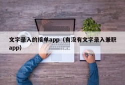 文字录入的接单app（有没有文字录入兼职app）