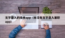 文字录入的接单app（有没有文字录入兼职app）