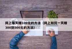 网上每天赚100元的方法（网上如何一天赚300到500元的方法）