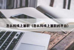 怎么找线上兼职（怎么找线上兼职的平台）