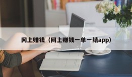 网上赚钱（网上赚钱一单一结app）