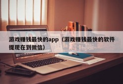 游戏赚钱最快的app（游戏赚钱最快的软件提现在到微信）