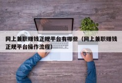 网上兼职赚钱正规平台有哪些（网上兼职赚钱正规平台操作流程）