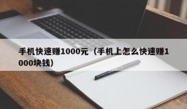 手机快速赚1000元（手机上怎么快速赚1000块钱）