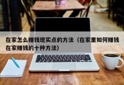 在家怎么赚钱现实点的方法（在家里如何赚钱在家赚钱的十种方法）