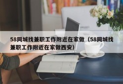 58同城找兼职工作附近在家做（58同城找兼职工作附近在家做西安）