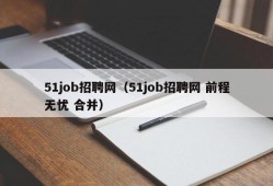 51job招聘网（51job招聘网 前程无忧 合并）