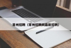 常州招聘（常州招聘网最新招聘）