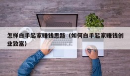 怎样白手起家赚钱思路（如何白手起家赚钱创业致富）