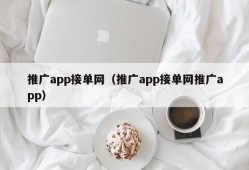 推广app接单网（推广app接单网推广app）