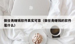 做任务赚钱软件真实可靠（做任务赚钱的软件是什么）