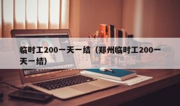 临时工200一天一结（郑州临时工200一天一结）