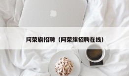 阿荣旗招聘（阿荣旗招聘在线）