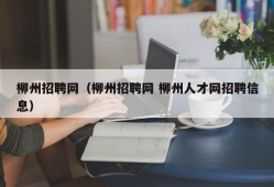 柳州招聘网（柳州招聘网 柳州人才网招聘信息）