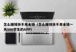 怎么赚钱快不用本钱（怎么赚钱快不用本钱一天500学生的APP）