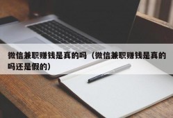 微信兼职赚钱是真的吗（微信兼职赚钱是真的吗还是假的）