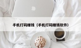 手机打码赚钱（手机打码赚钱软件）