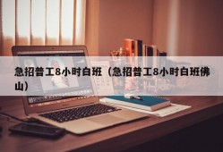 急招普工8小时白班（急招普工8小时白班佛山）