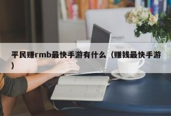 平民赚rmb最快手游有什么（赚钱最快手游）