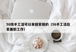 58找手工活可以拿回家做的（58手工活在家兼职工作）