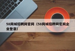 58同城招聘网官网（58同城招聘网官网企业登录）