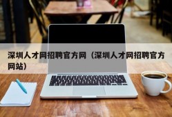 深圳人才网招聘官方网（深圳人才网招聘官方网站）