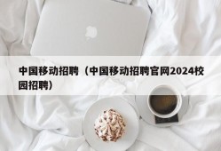 中国移动招聘（中国移动招聘官网2024校园招聘）