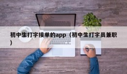 初中生打字接单的app（初中生打字员兼职）