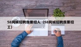 58同城招聘我要招人（58同城招聘我要招工）