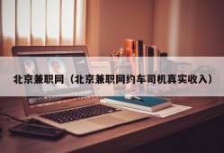 北京兼职网（北京兼职网约车司机真实收入）