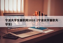 宁波大学生兼职网1010（宁波大学兼职大学生）