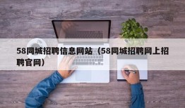 58同城招聘信息网站（58同城招聘网上招聘官网）