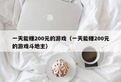 一天能赚200元的游戏（一天能赚200元的游戏斗地主）