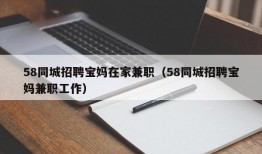 58同城招聘宝妈在家兼职（58同城招聘宝妈兼职工作）